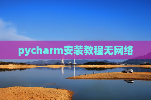 pycharm安装教程无网络 pycharm安装教程无网络